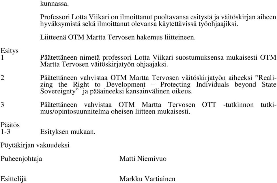 Esitys 1 Päätettäneen nimetä professori Lotta Viikari suostumuksensa mukaisesti OTM Martta Tervosen väitöskirjatyön ohjaajaksi.