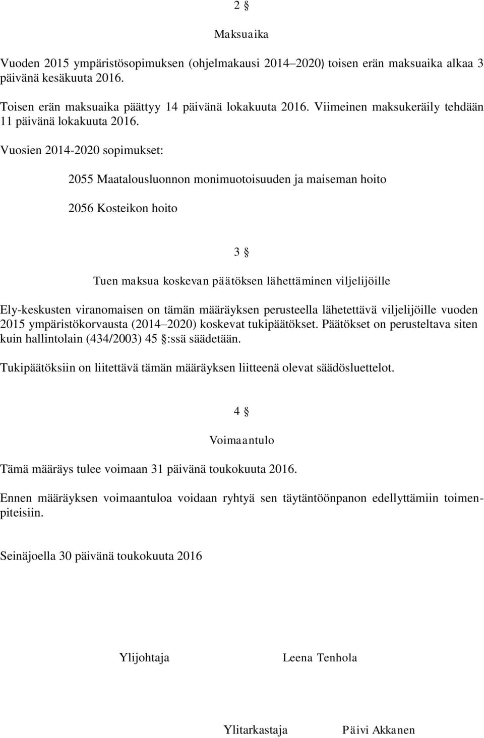 Vuosien 2014-2020 sopimukset: 2055 Maatalousluonnon monimuotoisuuden ja maiseman hoito 2056 Kosteikon hoito 3 Tuen maksua koskevan päätöksen lähettäminen viljelijöille Ely-keskusten viranomaisen on