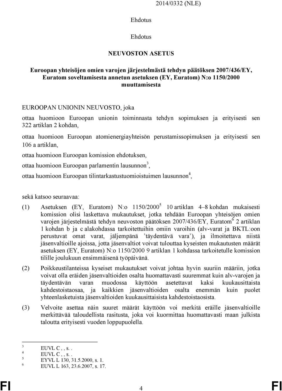 perustamissopimuksen ja erityisesti sen 106 a artiklan, ottaa huomioon Euroopan komission ehdotuksen, ottaa huomioon Euroopan parlamentin lausunnon 3, ottaa huomioon Euroopan