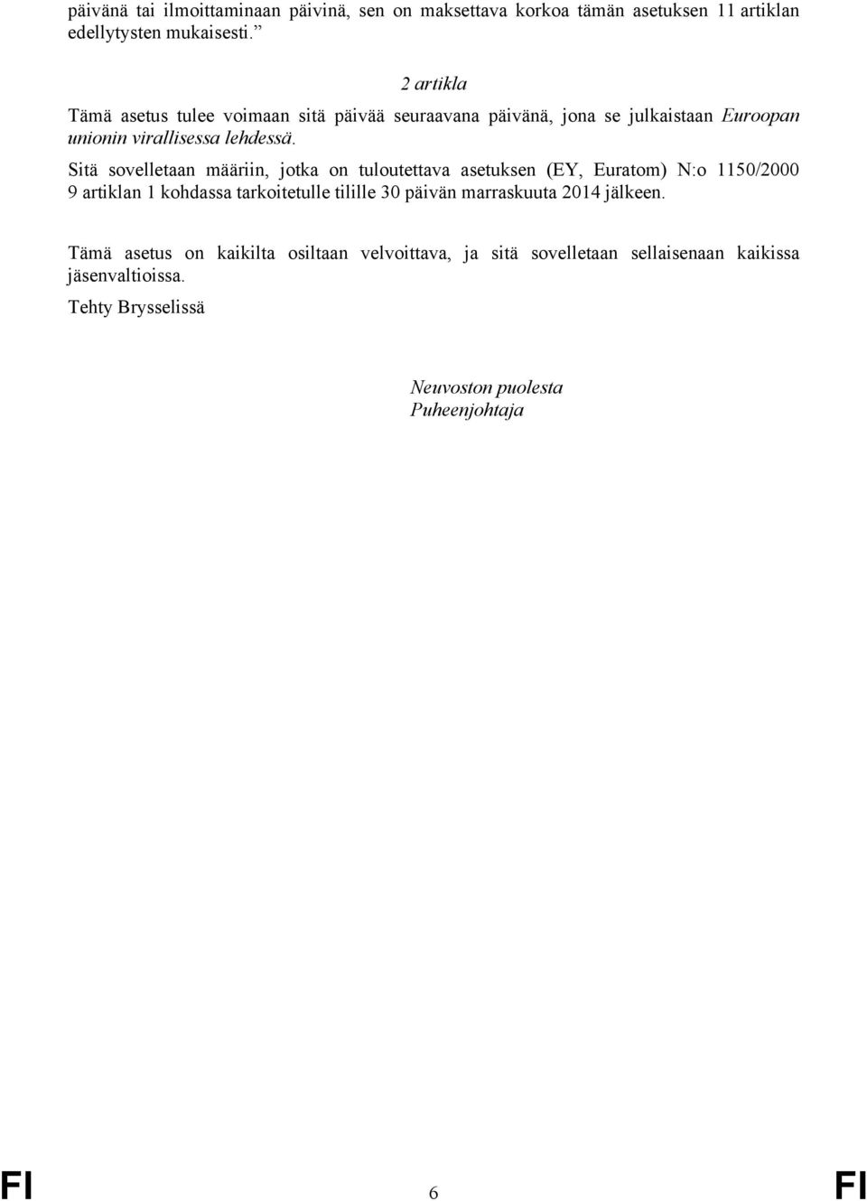 Sitä sovelletaan määriin, jotka on tuloutettava asetuksen (EY, Euratom) N:o 1150/2000 9 artiklan 1 kohdassa tarkoitetulle tilille 30 päivän