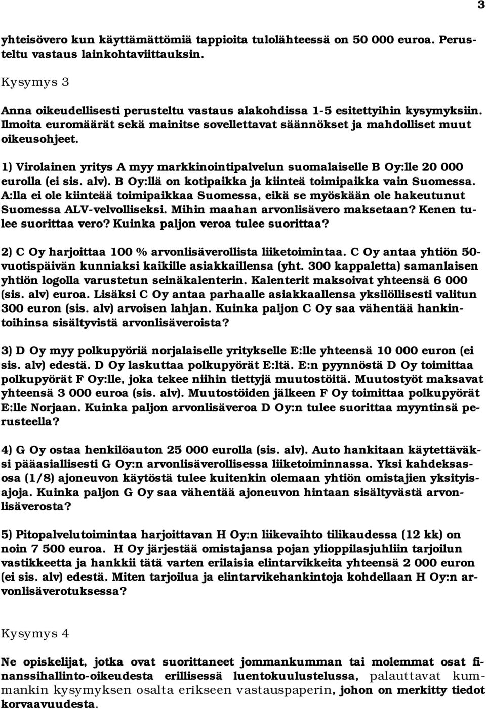 1) Virolainen yritys A myy markkinointipalvelun suomalaiselle B Oy:lle 20 000 eurolla (ei sis. alv). B Oy:llä on kotipaikka ja kiinteä toimipaikka vain Suomessa.