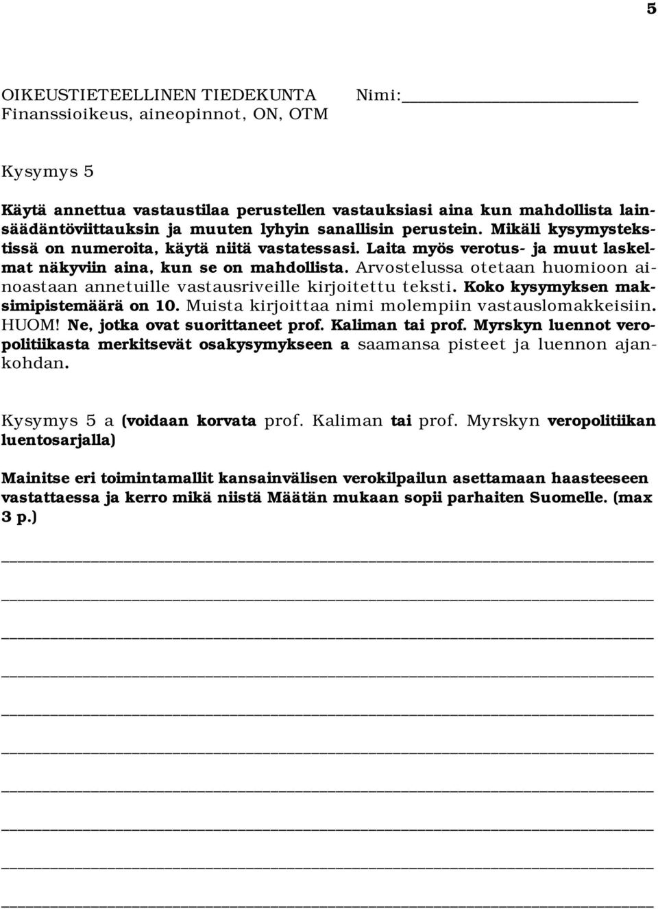 Arvostelussa otetaan huomioon ainoastaan annetuille vastausriveille kirjoitettu teksti. Koko kysymyksen maksimipistemäärä on 10. Muista kirjoittaa nimi molempiin vastauslomakkeisiin. HUOM!