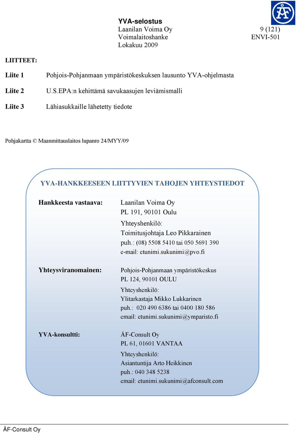 Yhteysviranomainen: YVA-konsultti: Laanilan Voima Oy PL 191, 90101 Oulu Yhteyshenkilö: Toimitusjohtaja Leo Pikkarainen puh.: (08) 5508 5410 tai 050 5691 390 e-mail: etunimi.sukunimi@pvo.