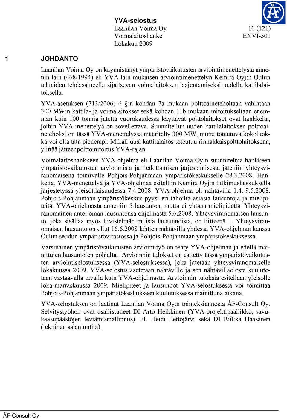 YVA-asetuksen (713/2006) 6 :n kohdan 7a mukaan polttoaineteholtaan vähintään 300 MW:n kattila- ja voimalaitokset sekä kohdan 11b mukaan mitoitukseltaan enemmän kuin 100 tonnia jätettä vuorokaudessa