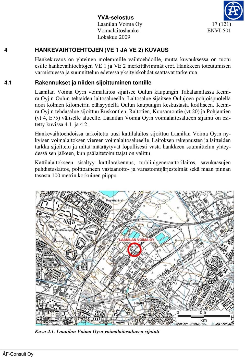 1 Rakennukset ja niiden sijoittuminen tontille Laanilan Voima Oy:n voimalaitos sijaitsee Oulun kaupungin Takalaanilassa Kemira Oyj:n Oulun tehtaiden laitosalueella.