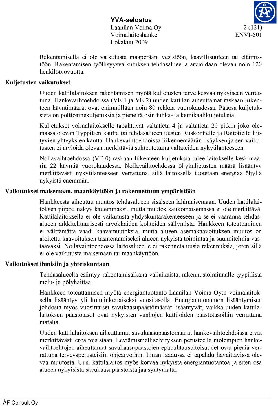 Hankevaihtoehdoissa (VE 1 ja VE 2) uuden kattilan aiheuttamat raskaan liikenteen käyntimäärät ovat enimmillään noin 80 rekkaa vuorokaudessa.
