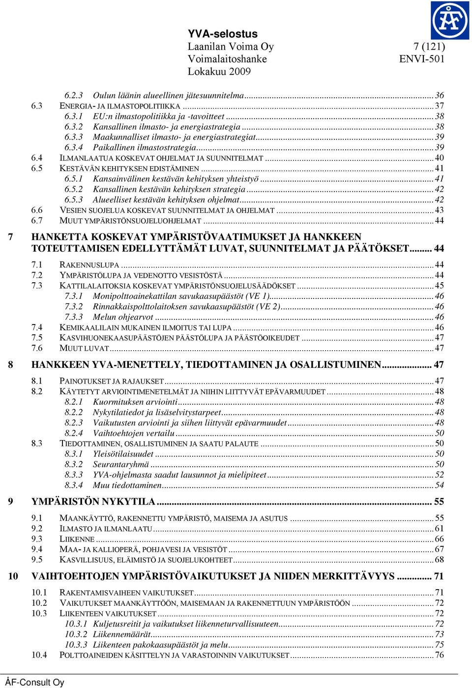 .. 41 6.5.1 Kansainvälinen kestävän kehityksen yhteistyö... 41 6.5.2 Kansallinen kestävän kehityksen strategia... 42 6.5.3 Alueelliset kestävän kehityksen ohjelmat... 42 6.6 VESIEN SUOJELUA KOSKEVAT SUUNNITELMAT JA OHJELMAT.