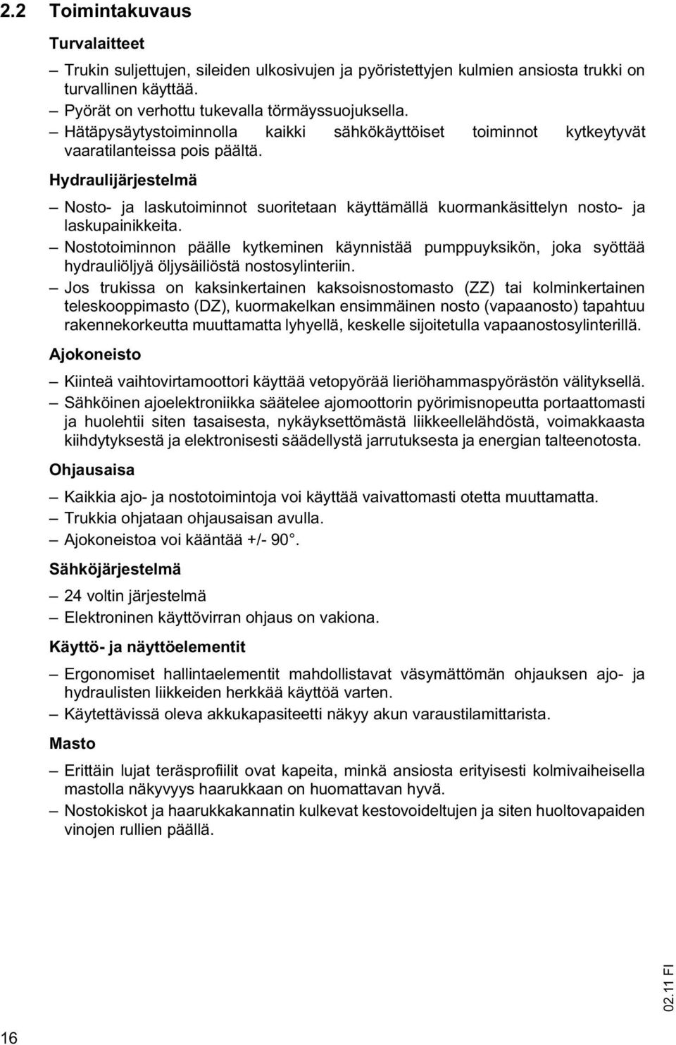 Hydraulijärjestelmä Nosto- ja laskutoiminnot suoritetaan käyttämällä kuormankäsittelyn nosto- ja laskupainikkeita.