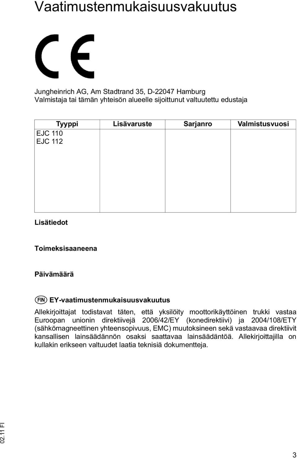 yksilöity moottorikäyttöinen trukki vastaa Euroopan unionin direktiivejä 2006/42/EY (konedirektiivi) ja 2004/108/ETY (sähkömagneettinen yhteensopivuus, EMC)