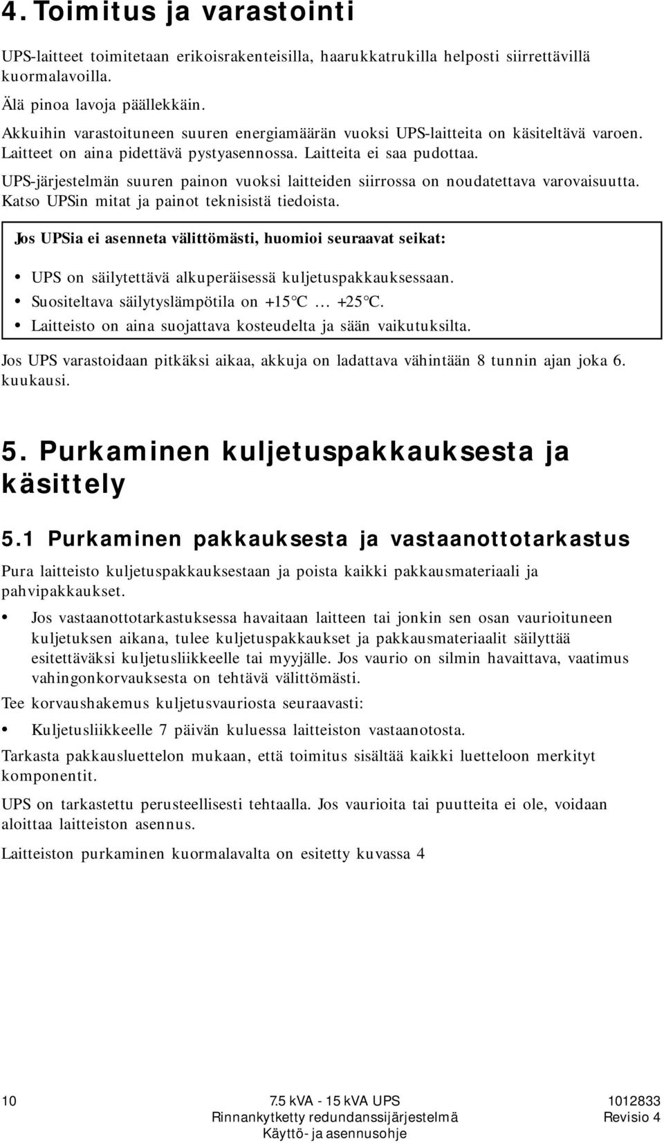 UPS-järjestelmän suuren painon vuoksi laitteiden siirrossa on noudatettava varovaisuutta. Katso UPSin mitat ja painot teknisistä tiedoista.