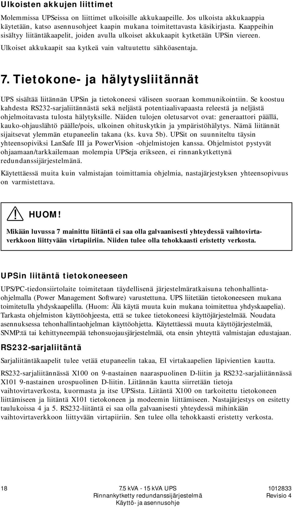 Tietokone- ja hälytysliitännät UPS sisältää liitännän UPSin ja tietokoneesi väliseen suoraan kounikointiin.