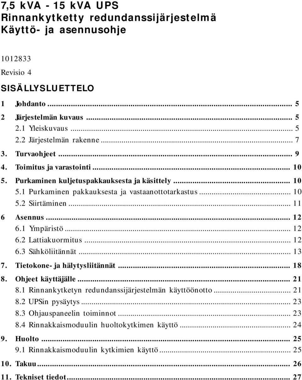 .. 12 6.3 Sähköliitännät... 13 7. Tietokone- ja hälytysliitännät... 18 8. Ohjeet käyttäjälle... 21 8.1 Rinnankytketyn redundanssijärjestelmän käyttöönotto... 21 8.2 UPSin pysäytys... 23 8.