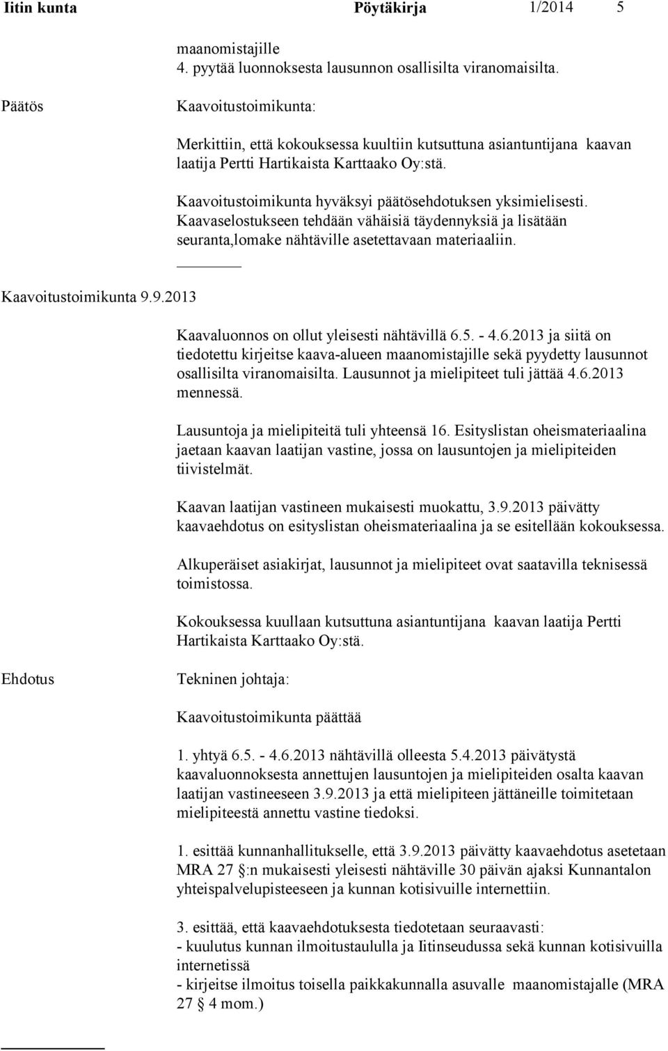 Kaavaselostukseen tehdään vähäisiä täydennyksiä ja lisätään seuranta,lomake nähtäville asetettavaan materiaaliin. Kaavaluonnos on ollut yleisesti nähtävillä 6.