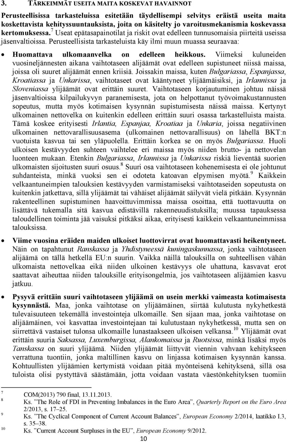 Perusteellisista tarkasteluista käy ilmi muun muassa seuraavaa: Huomattava ulkomaanvelka on edelleen heikkous.