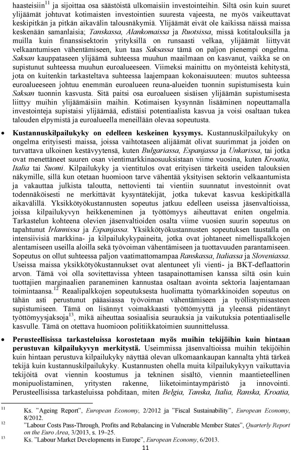 Ylijäämät eivät ole kaikissa näissä maissa keskenään samanlaisia; Tanskassa, Alankomaissa ja Ruotsissa, missä kotitalouksilla ja muilla kuin finanssisektorin yrityksillä on runsaasti velkaa,