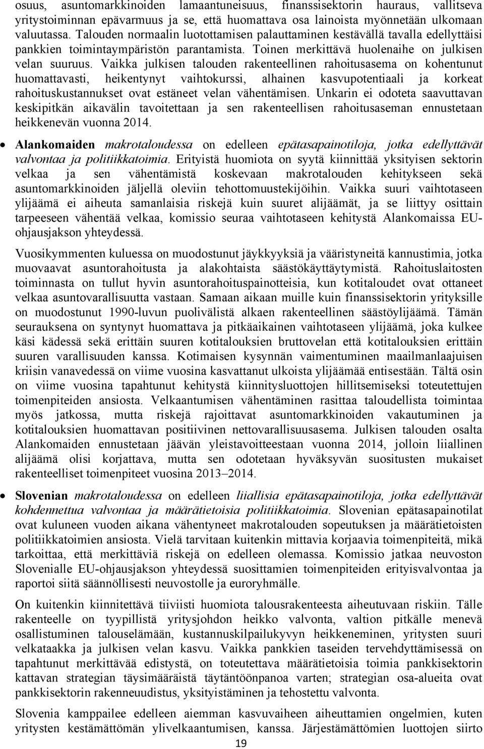 Vaikka julkisen talouden rakenteellinen rahoitusasema on kohentunut huomattavasti, heikentynyt vaihtokurssi, alhainen kasvupotentiaali ja korkeat rahoituskustannukset ovat estäneet velan vähentämisen.
