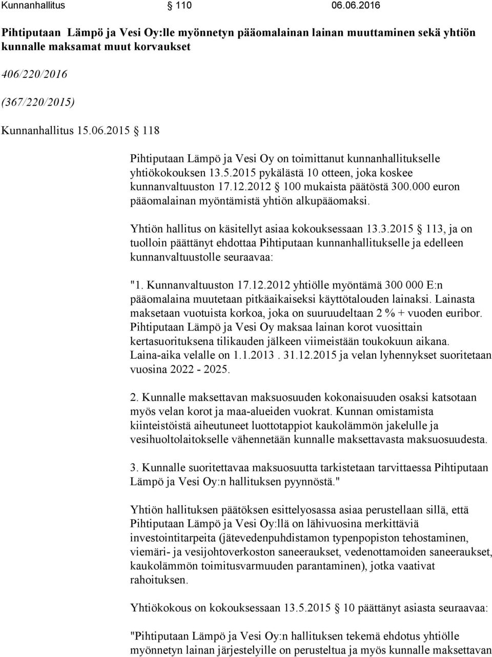 Yhtiön hallitus on käsitellyt asiaa kokouksessaan 13.3.2015 113, ja on tuolloin päättänyt ehdottaa Pihtiputaan kunnanhallitukselle ja edelleen kunnanvaltuustolle seuraavaa: "1. Kunnanvaltuuston 17.12.