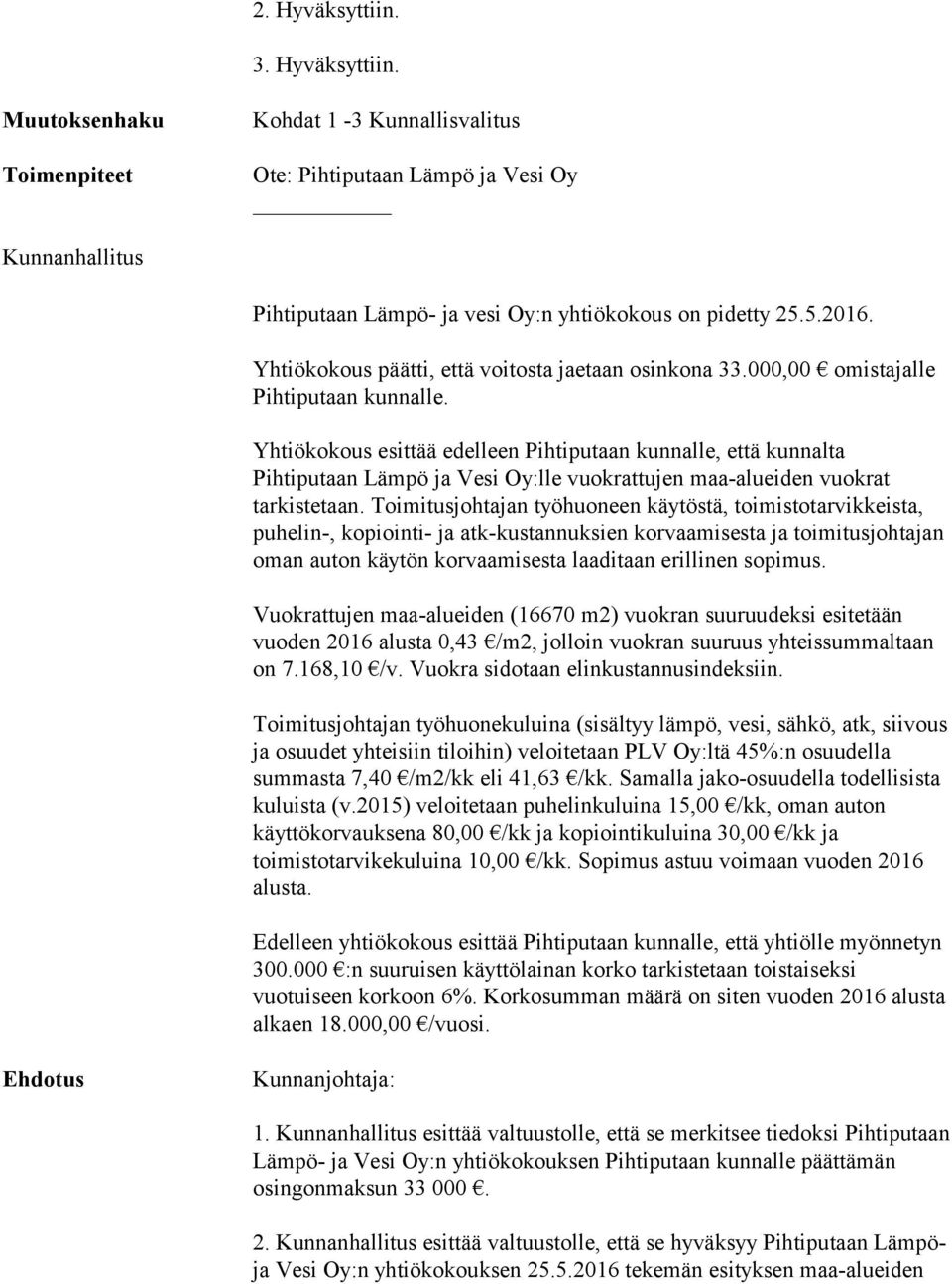 Yhtiökokous esittää edelleen Pihtiputaan kunnalle, että kunnalta Pihtiputaan Lämpö ja Vesi Oy:lle vuokrattujen maa-alueiden vuokrat tarkistetaan.