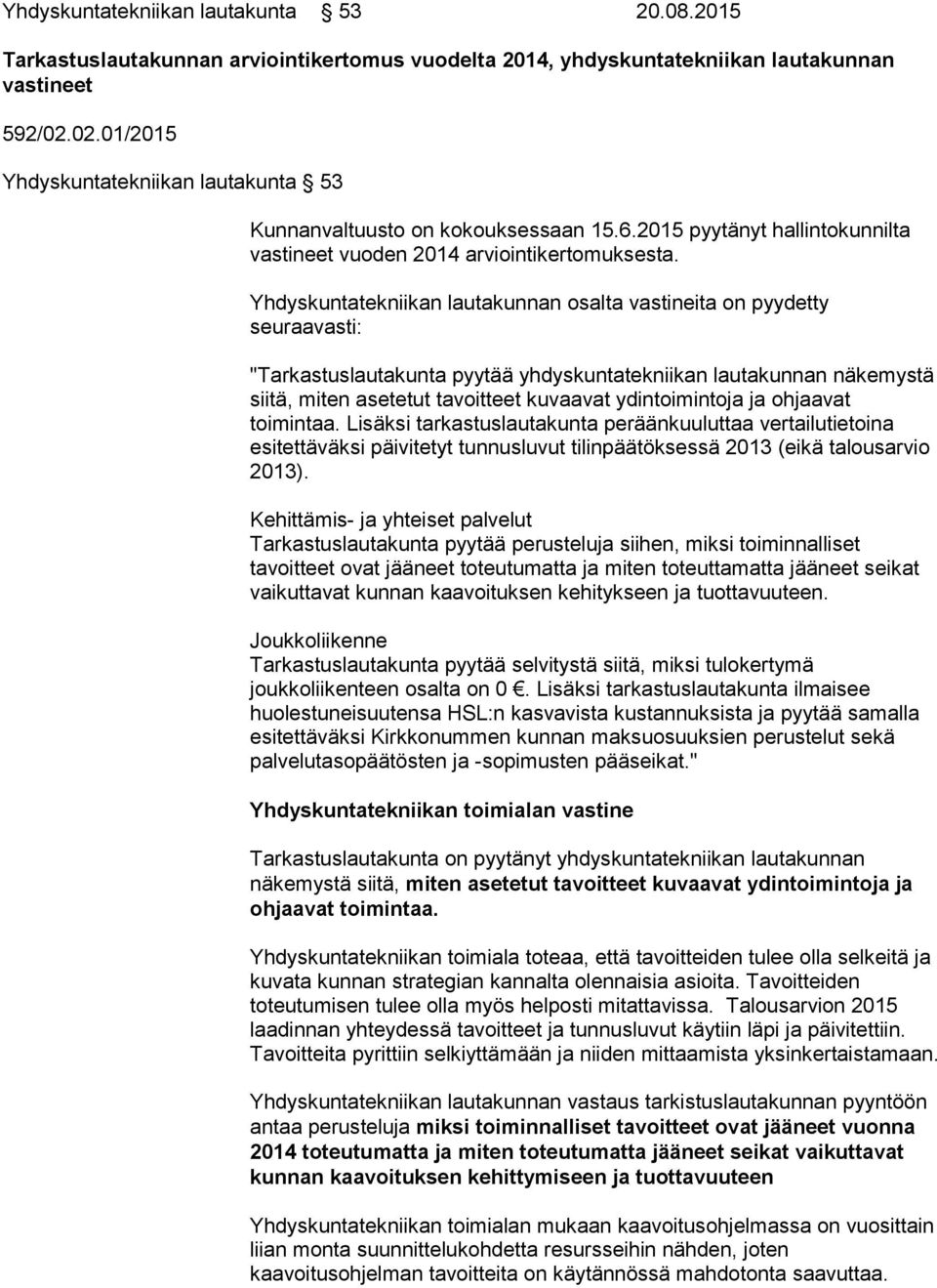 Yhdyskuntatekniikan lautakunnan osalta vastineita on pyydetty seuraavasti: "Tarkastuslautakunta pyytää yhdyskuntatekniikan lautakunnan näkemystä siitä, miten asetetut tavoitteet kuvaavat