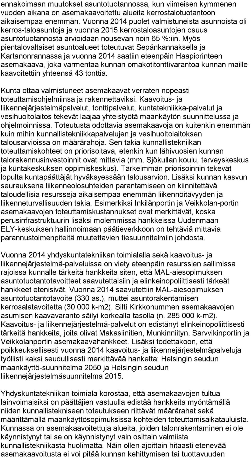 Myös pientalovaltaiset asuntoalueet toteutuvat Sepänkannaksella ja Kartanonrannassa ja vuonna 2014 saatiin eteenpäin Haapiorinteen asemakaava, joka varmentaa kunnan omakotitonttivarantoa kunnan