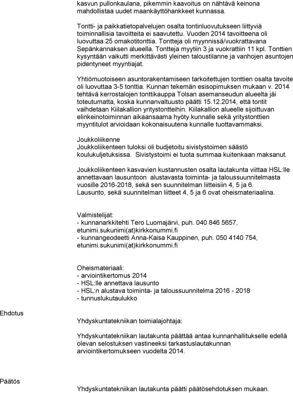 Tontteja oli myynnissä/vuokrattavana Sepänkannaksen alueella. Tontteja myytiin 3 ja vuokrattiin 11 kpl.