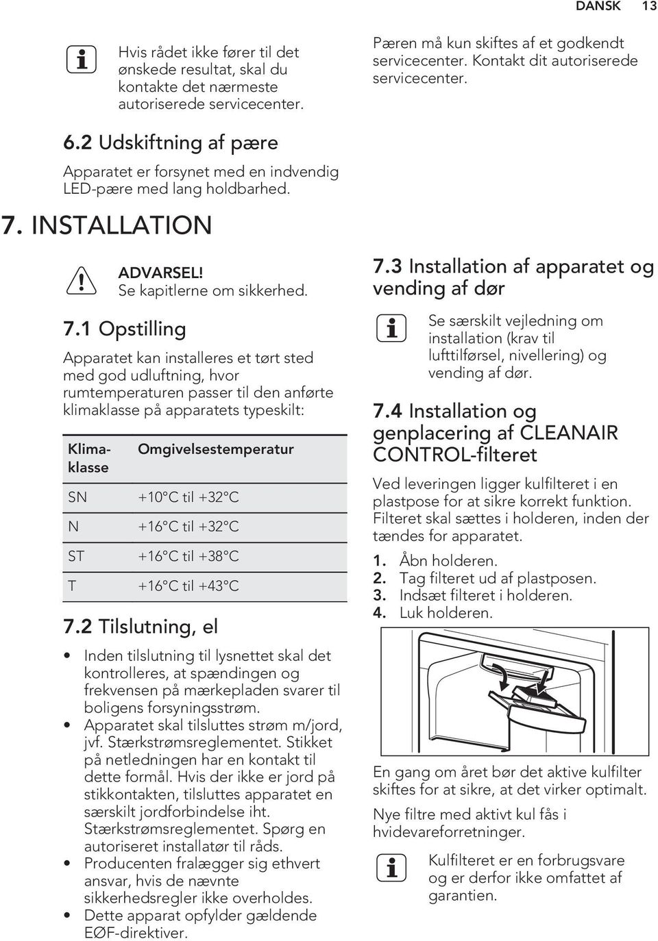 INSTALLATION ADVARSEL! Se kapitlerne om sikkerhed. 7.