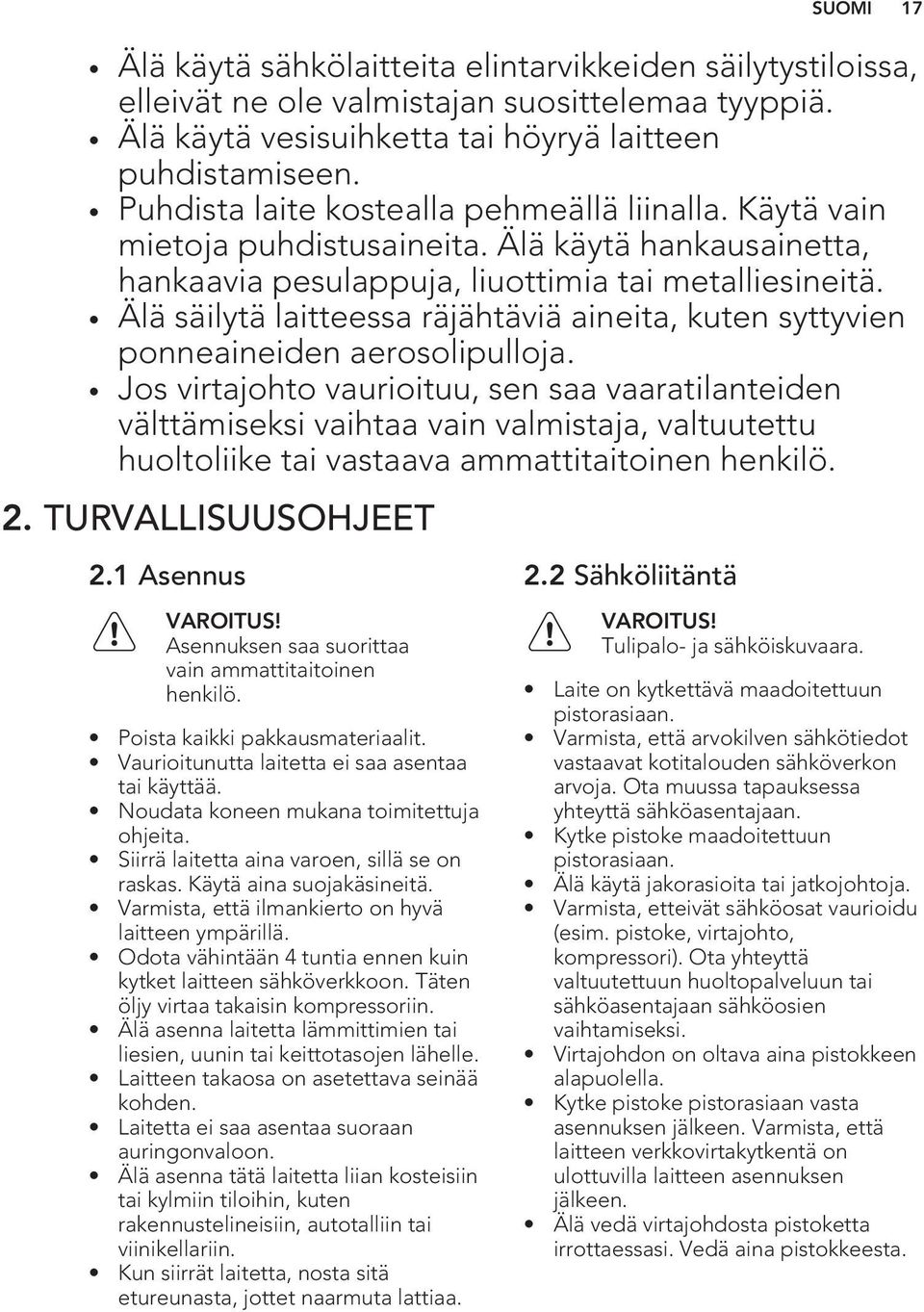 Älä säilytä laitteessa räjähtäviä aineita, kuten syttyvien ponneaineiden aerosolipulloja.