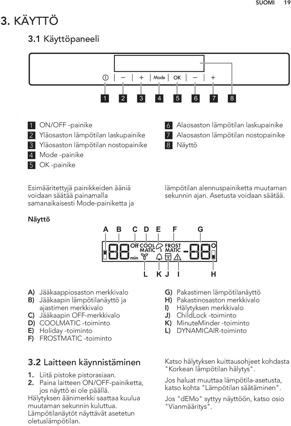 Alaosaston lämpötilan nostopainike 8 Näyttö Esimääritettyjä painikkeiden ääniä voidaan säätää painamalla samanaikaisesti Mode-painiketta ja lämpötilan alennuspainiketta muutaman sekunnin ajan.