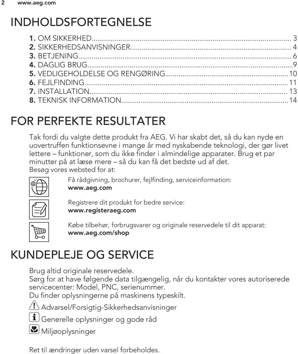 Vi har skabt det, så du kan nyde en uovertruffen funktionsevne i mange år med nyskabende teknologi, der gør livet lettere funktioner, som du ikke finder i almindelige apparater.