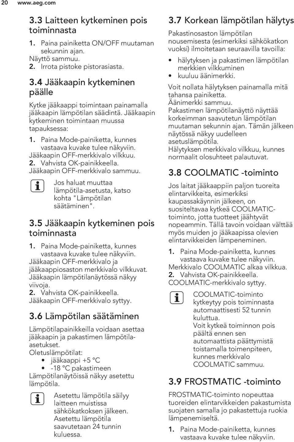 Jääkaapin OFF-merkkivalo sammuu. Jos haluat muuttaa lämpötila-asetusta, katso kohta "Lämpötilan säätäminen". 3.5 Jääkaapin kytkeminen pois toiminnasta 1.