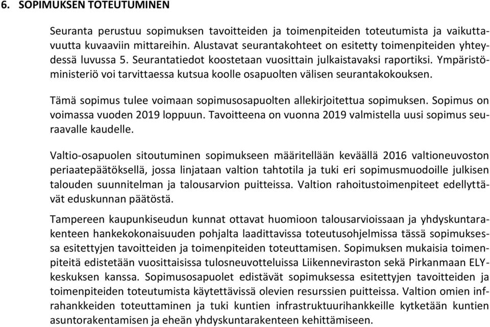 Ympäristöministeriö voi tarvittaessa kutsua koolle osapuolten välisen seurantakokouksen. Tämä sopimus tulee voimaan sopimusosapuolten allekirjoitettua sopimuksen.