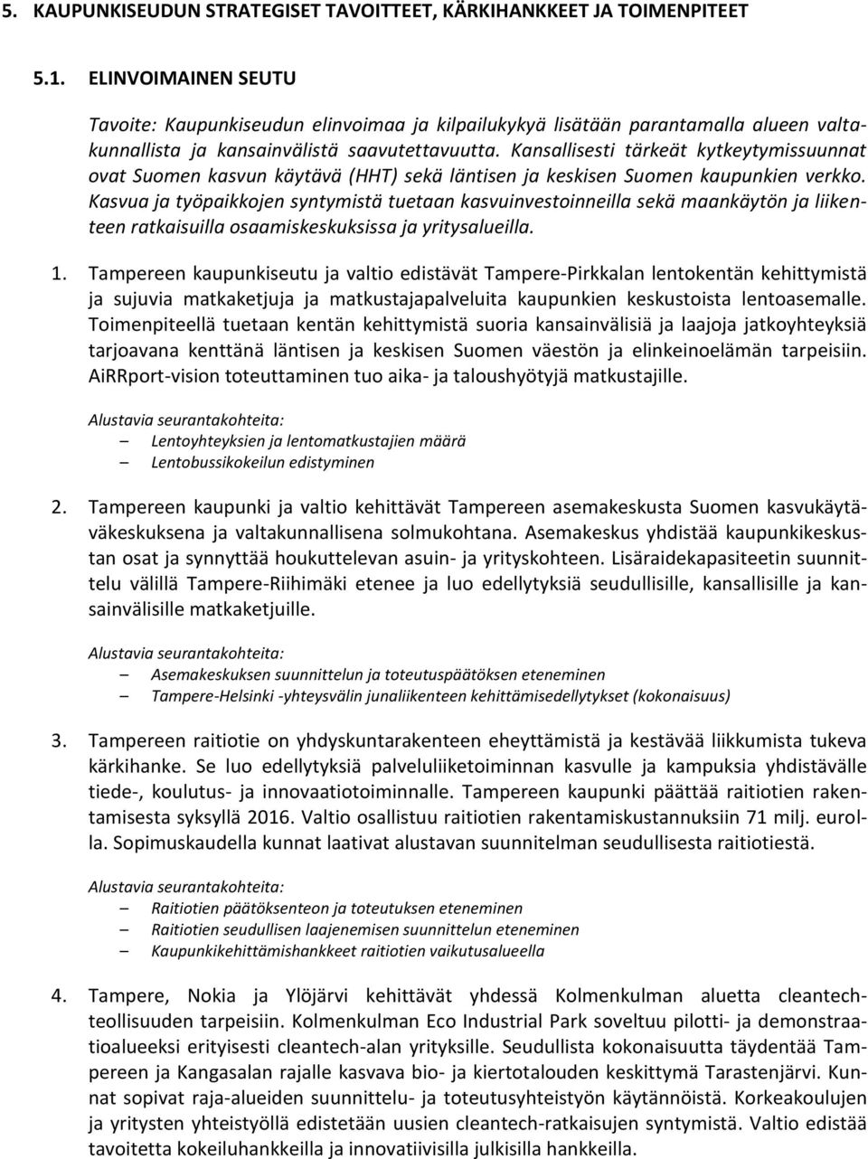 Kansallisesti tärkeät kytkeytymissuunnat ovat Suomen kasvun käytävä (HHT) sekä läntisen ja keskisen Suomen kaupunkien verkko.