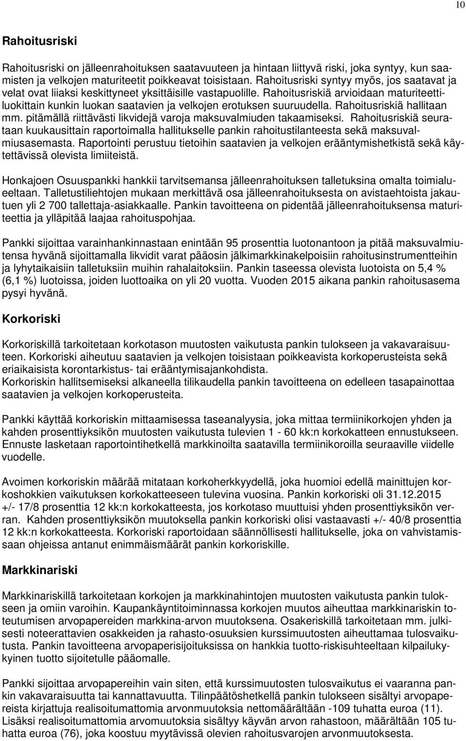 Rahoitusriskiä arvioidaan maturiteettiluokittain kunkin luokan saatavien ja velkojen erotuksen suuruudella. Rahoitusriskiä hallitaan mm.