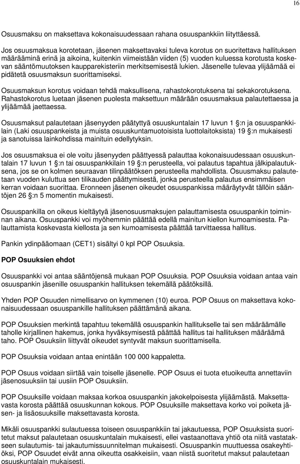 sääntömuutoksen kaupparekisteriin merkitsemisestä lukien. Jäsenelle tulevaa ylijäämää ei pidätetä osuusmaksun suorittamiseksi.