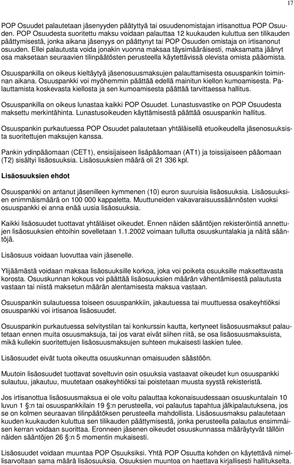 Ellei palautusta voida jonakin vuonna maksaa täysimääräisesti, maksamatta jäänyt osa maksetaan seuraavien tilinpäätösten perusteella käytettävissä olevista omista pääomista.