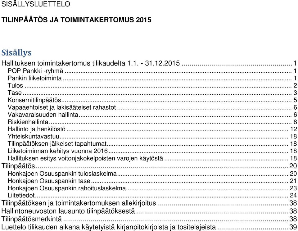 .. 18 Tilinpäätöksen jälkeiset tapahtumat... 18 Liiketoiminnan kehitys vuonna 2016... 18 Hallituksen esitys voitonjakokelpoisten varojen käytöstä... 18 Tilinpäätös.