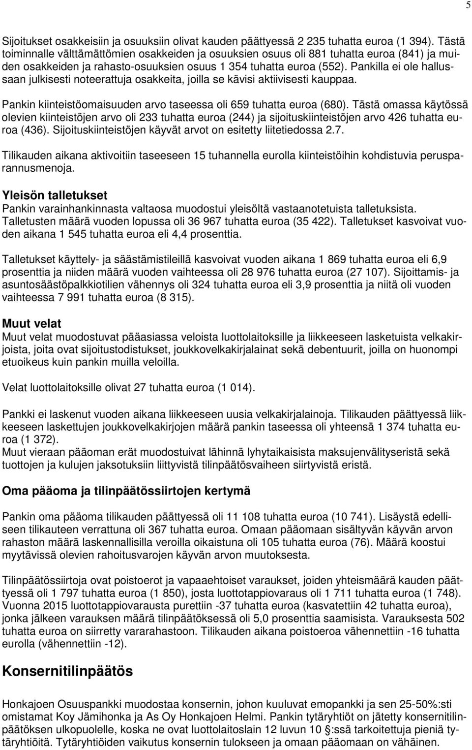 Pankilla ei ole hallussaan julkisesti noteerattuja osakkeita, joilla se kävisi aktiivisesti kauppaa. Pankin kiinteistöomaisuuden arvo taseessa oli 659 tuhatta euroa (680).