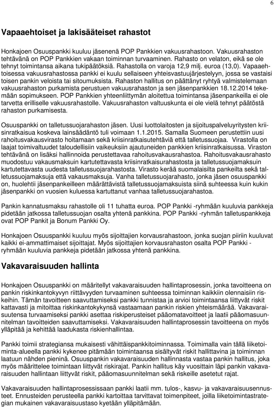Vapaaehtoisessa vakuusrahastossa pankki ei kuulu sellaiseen yhteisvastuujärjestelyyn, jossa se vastaisi toisen pankin veloista tai sitoumuksista.
