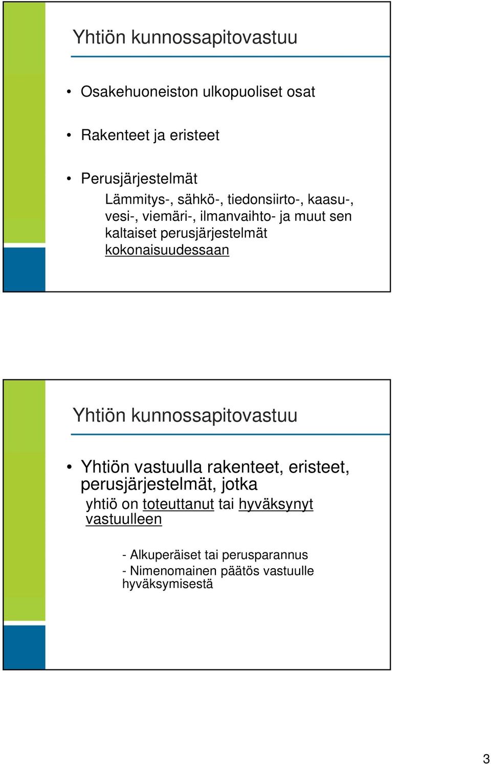 kokonaisuudessaan Yhtiön kunnossapitovastuu Yhtiön vastuulla rakenteet, eristeet, perusjärjestelmät, jotka