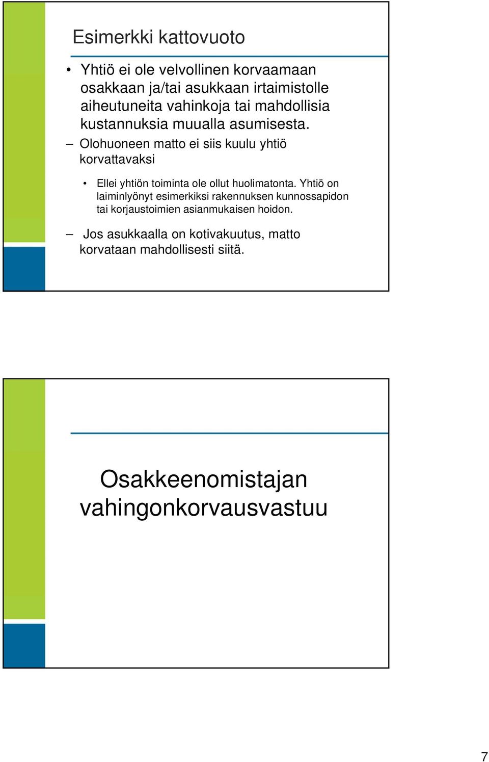 Olohuoneen matto ei siis kuulu yhtiö korvattavaksi Ellei yhtiön toiminta ole ollut huolimatonta.