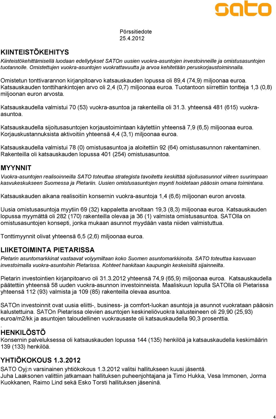 Katsauskauden tonttihankintojen arvo oli 2,4 (0,7) miljoonaa euroa. Tuotantoon siirrettiin tontteja 1,3 (0,8) miljoonan euron arvosta.