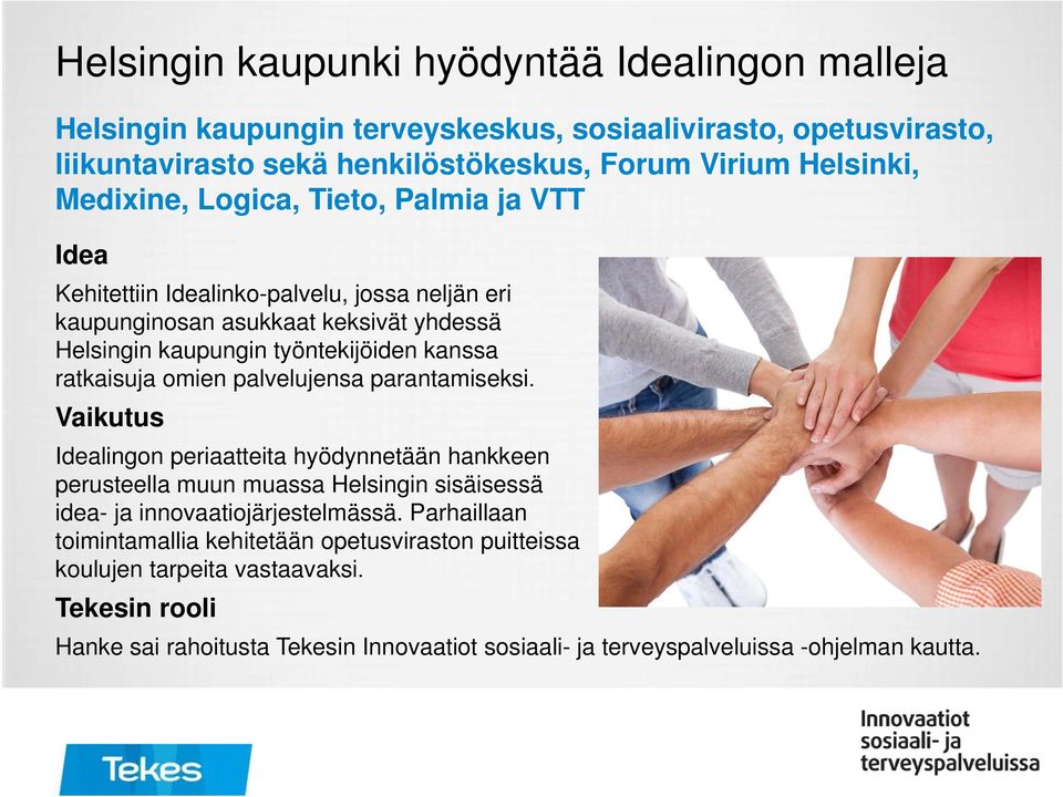 ratkaisuja omien palvelujensa parantamiseksi. Vaikutus Idealingon periaatteita hyödynnetään hankkeen perusteella muun muassa Helsingin sisäisessä idea- ja innovaatiojärjestelmässä.