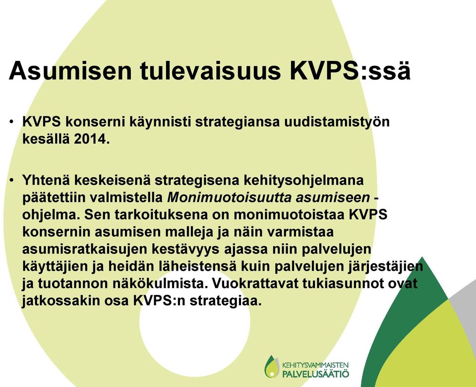 Sen tarkoituksena on monimuotoistaa KVPS konsernin asumisen malleja ja näin varmistaa asumisratkaisujen kestävyys ajassa