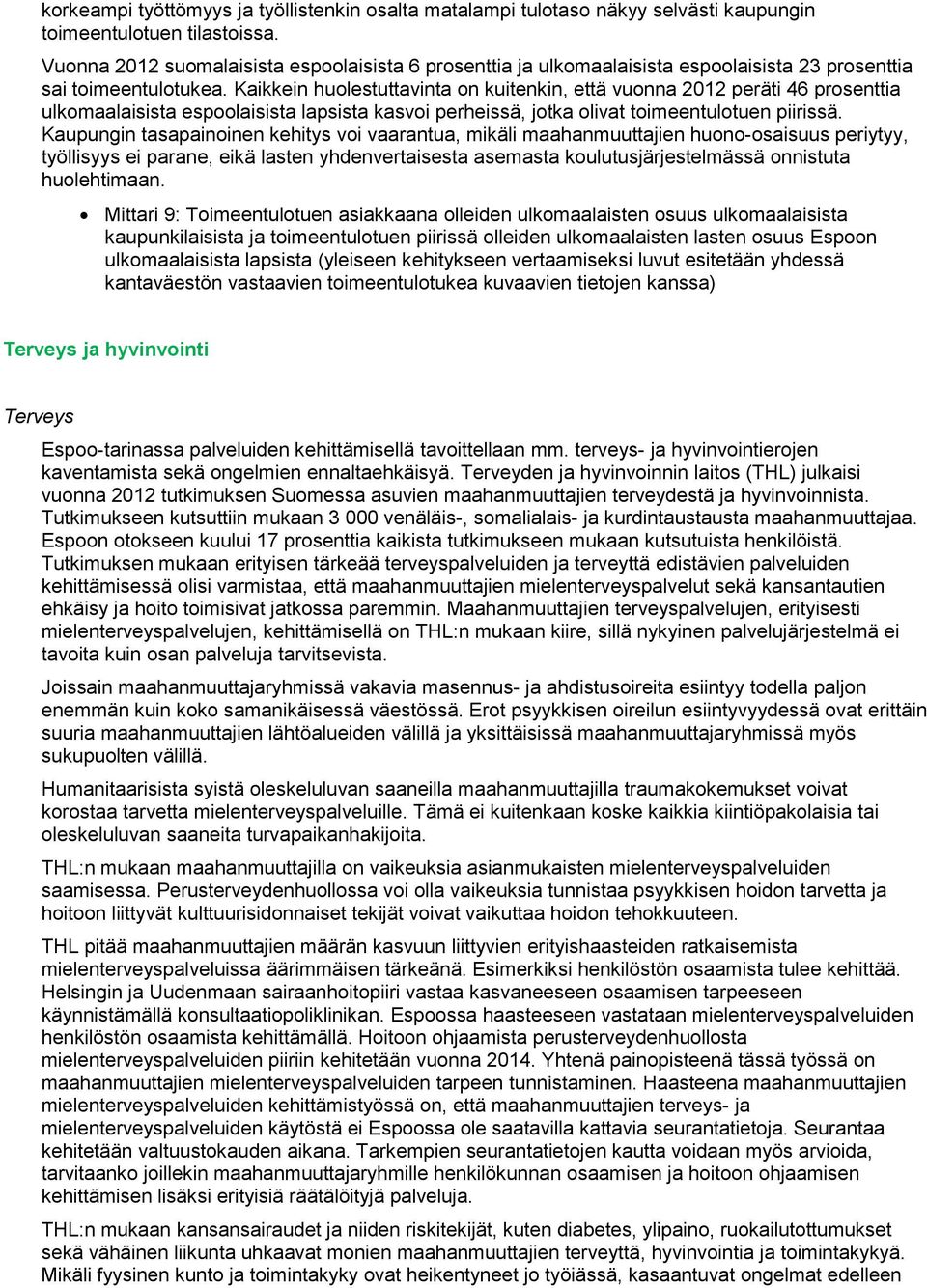 Kaikkein huolestuttavinta on kuitenkin, että vuonna 2012 peräti 46 prosenttia ulkomaalaisista espoolaisista lapsista kasvoi perheissä, jotka olivat toimeentulotuen piirissä.