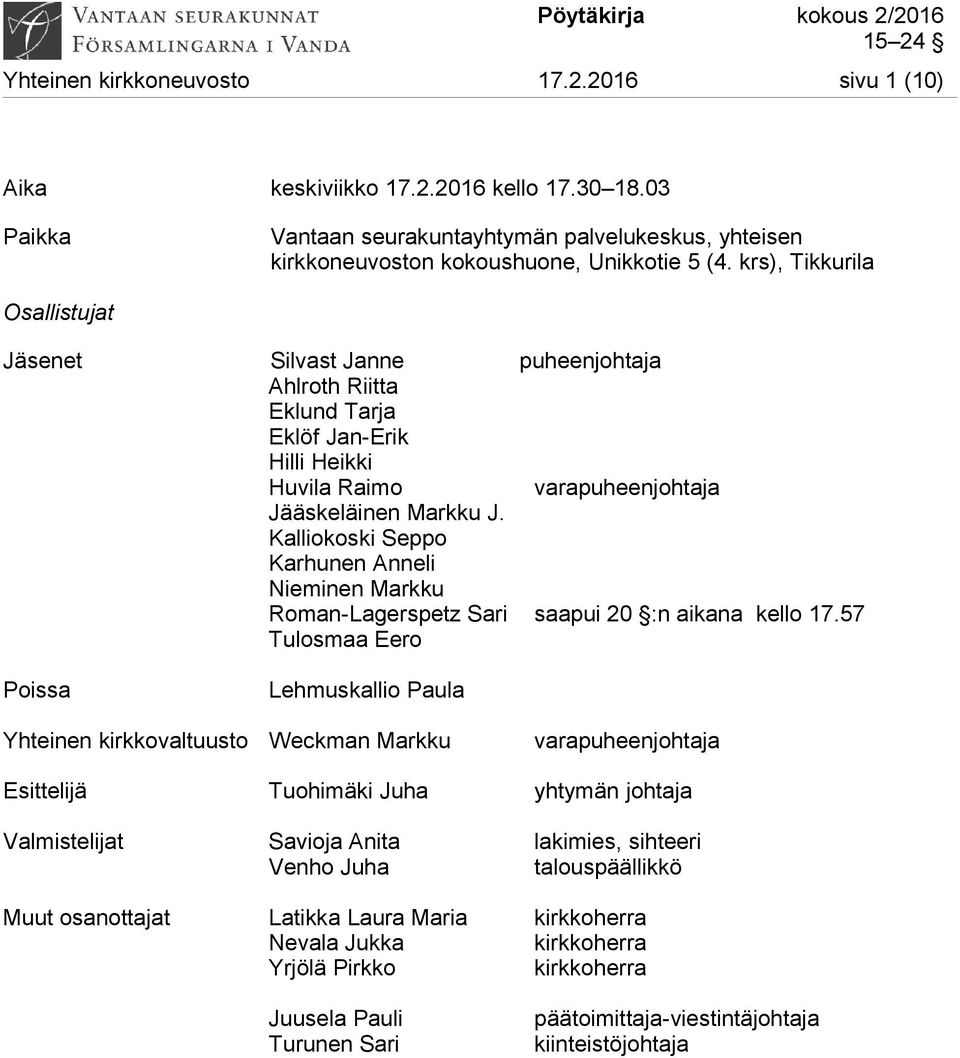 Kalliokoski Seppo Karhunen Anneli Nieminen Markku Roman-Lagerspetz Sari saapui 20 :n aikana kello 17.