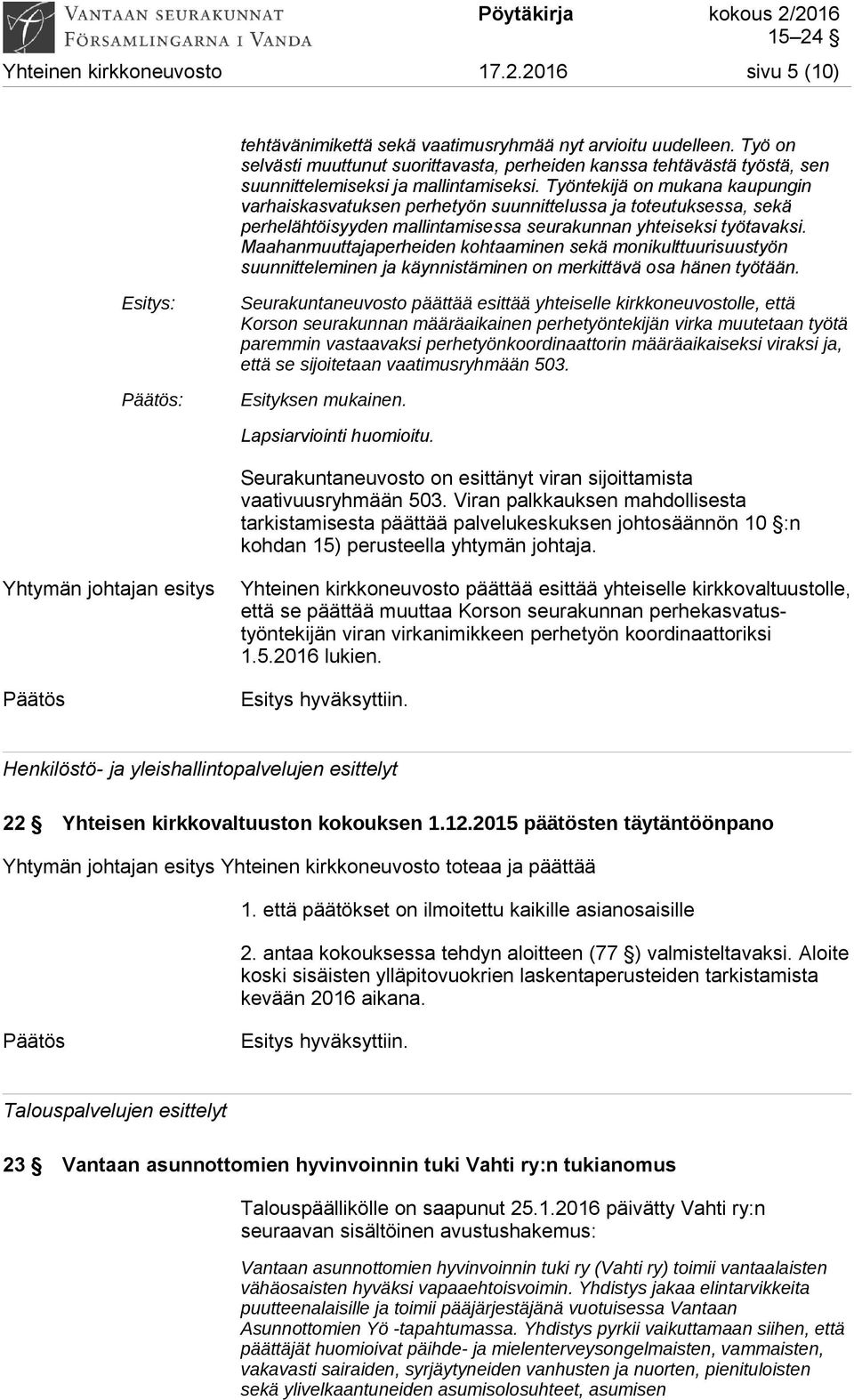 Työntekijä on mukana kaupungin varhaiskasvatuksen perhetyön suunnittelussa ja toteutuksessa, sekä perhelähtöisyyden mallintamisessa seurakunnan yhteiseksi työtavaksi.