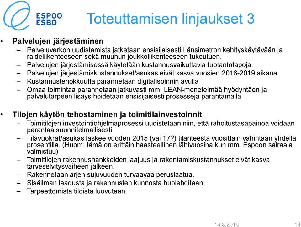 Palvelujen järjestämiskustannukset/asukas eivät kasva vuosien 2016-2019 aikana Kustannustehokkuutta parannetaan digitalisoinnin avulla Omaa toimintaa parannetaan jatkuvasti mm.