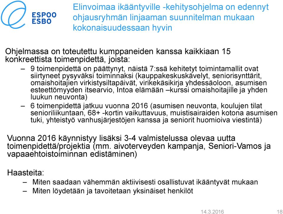virkistysiltapäivät, virikekäsikirja yhdessäoloon, asumisen esteettömyyden itsearvio, Intoa elämään kurssi omaishoitajille ja yhden luukun neuvonta) 6 toimenpidettä jatkuu vuonna 2016 (asumisen