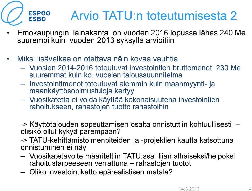 vuosien taloussuunnitelma Investointimenot toteutuvat aiemmin kuin maanmyynti- ja maankäyttösopimustuloja kertyy Vuosikatetta ei voida käyttää kokonaisuutena investointien rahoitukseen, rahastojen
