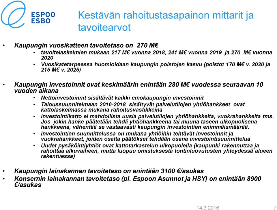 2025) Kaupungin investoinnit ovat keskimäärin enintään 280 M vuodessa seuraavan 10 vuoden aikana Nettoinvestoinnit sisältävät kaikki emokaupungin investoinnit Taloussuunnitelmaan 2016-2018 sisältyvät